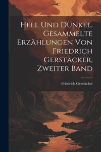 Hell Und Dunkel. Gesammelte Erzählungen von Friedrich Gerstäcker, Zweiter Band