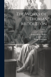 Works of Thomas Middleton; Volume 1