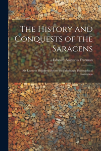 History and Conquests of the Saracens