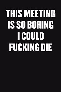 This Meeting Is So Boring I Could Fucking Die
