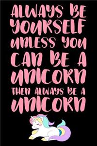Always be yourself unless you can be a unicorn Then always be a unicorn