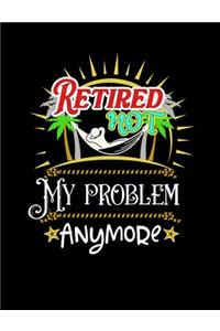 Retired Not My Problem Anymore