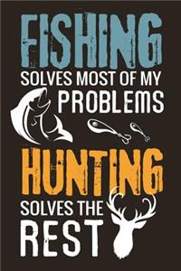 Fishing solves most of my problems, Hunting solves the rest