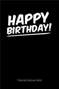 Happy Birthday You're Old As Fuck