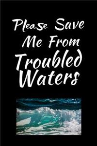 Please Save Me From Troubled Waters
