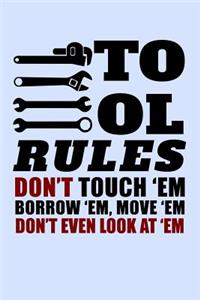 Tools Rules Don't Touch Em Borrow Em Move Em Don't Even look At Em