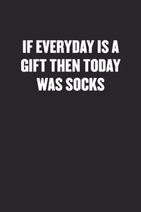 If Everyday Is a Gift Then Today Was Socks