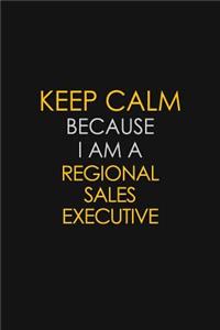 Keep Calm Because I Am A Regional Sales Executive