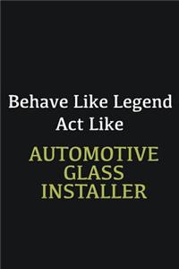 Behave like Legend Act Like Automotive Glass Installer