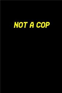 Not a cop: Notebook - Journal - Diary - 110 Lined pages