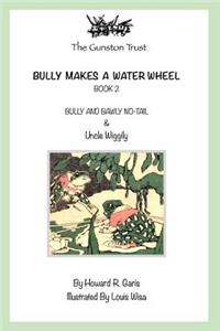 Bully Makes a Water Wheel