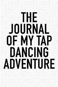 The Journal of My Tap Dancing Adventure: A 6x9 Inch Matte Softcover Diary Notebook with 120 Blank Lined Pages and a Sports, Physical Training or Workout Cover Slogan