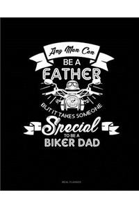 Any Man Can Be a Father But It Takes Someone Special to Be a Biker Dad