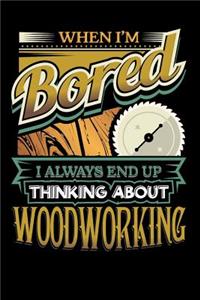 When I'm Bored I Always End Up Thinking Woodworking