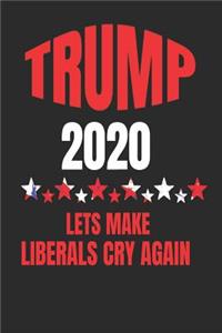 Trump 2020 - Lets Make Liberals Cry Again