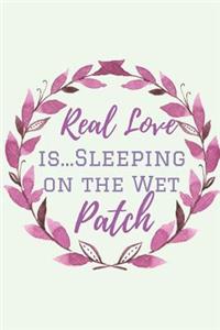 Real Love is..Sleeping on the Wet Patch