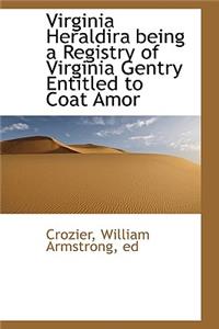 Virginia Heraldira Being a Registry of Virginia Gentry Entitled to Coat Amor
