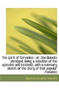 The Spirit of Cervantes; Or, Don Quixote Abridged. Being a Selection of the Episodes and Incidents,