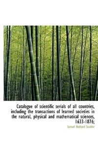 Catalogue of Scientific Serials of All Countries, Including the Transactions of Learned Societies in