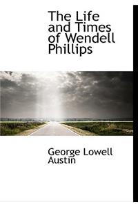 The Life and Times of Wendell Phillips