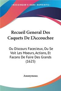 Recueil General Des Caquets De L'Accouchee: Ou Discours Facecieux, Ou Se Voit Les Moeurs, Actions, Et Facons De Faire Des Grands (1625)