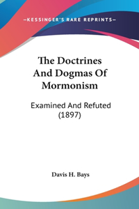 The Doctrines And Dogmas Of Mormonism