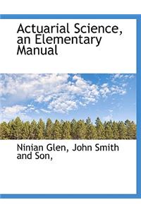 Actuarial Science, an Elementary Manual