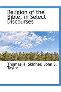 Religion of the Bible, in Select Discourses