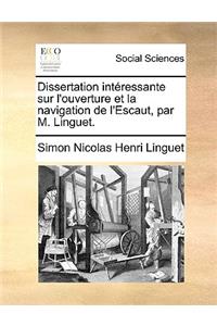 Dissertation Intressante Sur L'Ouverture Et La Navigation de L'Escaut, Par M. Linguet.