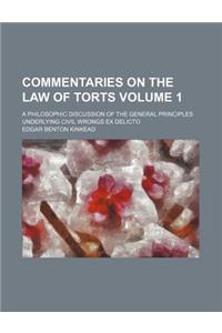 Commentaries on the Law of Torts; A Philosophic Discussion of the General Principles Underlying Civil Wrongs Ex Delicto Volume 1
