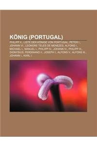 Konig (Portugal): Philipp II., Liste Der Konige Von Portugal, Peter I., Johann VI., Leonore Teles de Menezes, Alfons I., Michael I., Man