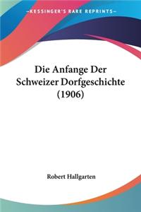 Die Anfange Der Schweizer Dorfgeschichte (1906)