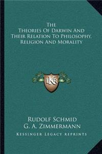 The Theories of Darwin and Their Relation to Philosophy, Religion and Morality