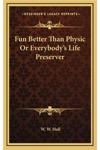 Fun Better Than Physic or Everybody's Life Preserver