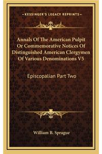 Annals of the American Pulpit or Commemorative Notices of Distinguished American Clergymen of Various Denominations V5