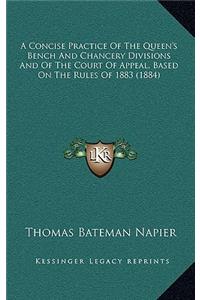 A Concise Practice of the Queen's Bench and Chancery Divisions and of the Court of Appeal, Based on the Rules of 1883 (1884)