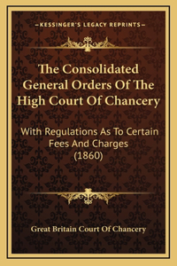 The Consolidated General Orders of the High Court of Chancery