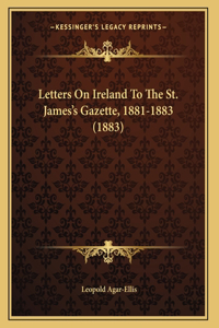 Letters On Ireland To The St. James's Gazette, 1881-1883 (1883)