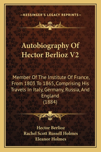 Autobiography Of Hector Berlioz V2