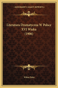 Literatura Dramatyczna W Polsce XVI Wieku (1906)