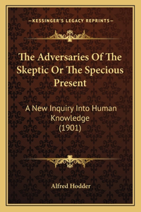 The Adversaries Of The Skeptic Or The Specious Present