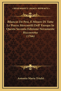 Bilancio De Pesi, E Misure Di Tutte Le Piazze Mercantili Dell' Europa In Questa Seconta Edizione Novamente Riccorretto (1766)