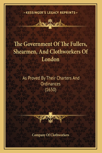 The Government Of The Fullers, Shearmen, And Clothworkers Of London