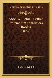 Iodoci Willichii Reselliani Erotematum Dialectices, Book 3 (1544)