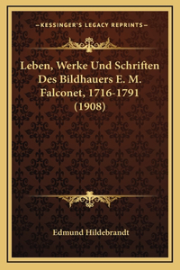 Leben, Werke Und Schriften Des Bildhauers E. M. Falconet, 1716-1791 (1908)