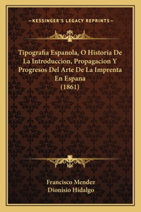 Tipografia Espanola, O Historia De La Introduccion, Propagacion Y Progresos Del Arte De La Imprenta En Espana (1861)