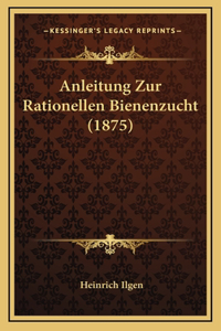 Anleitung Zur Rationellen Bienenzucht (1875)