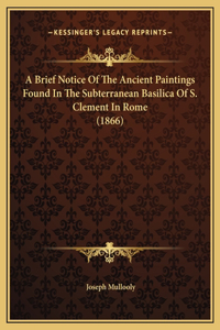 A Brief Notice Of The Ancient Paintings Found In The Subterranean Basilica Of S. Clement In Rome (1866)