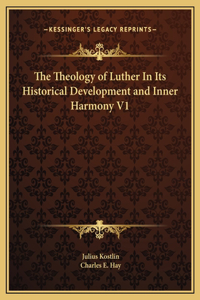 Theology of Luther In Its Historical Development and Inner Harmony V1