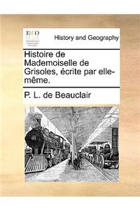Histoire de Mademoiselle de Grisoles, Ecrite Par Elle-Meme.
